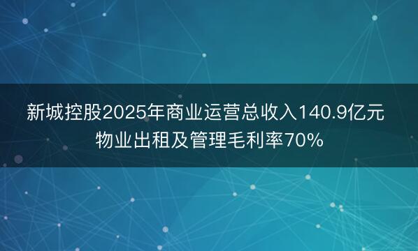 新城控股2025年商业运营总收入140.9亿元 物业出租及管理毛利率70%