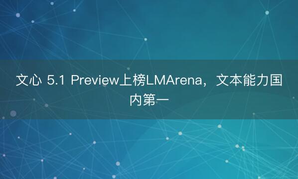 文心 5.1 Preview上榜LMArena，文本能力国内第一
