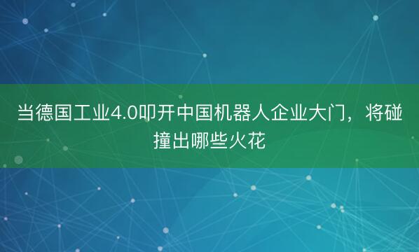 当德国工业4.0叩开中国机器人企业大门，将碰撞出哪些火花
