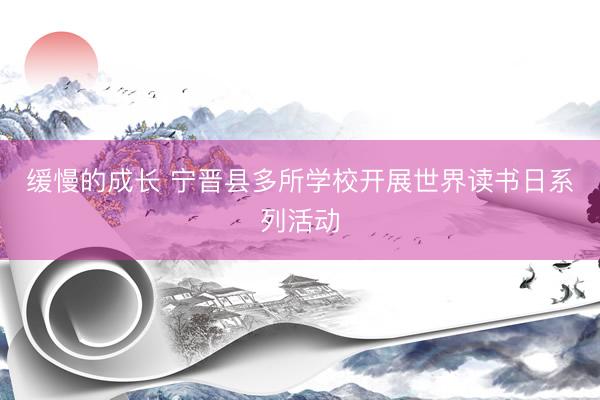 缓慢的成长 宁晋县多所学校开展世界读书日系列活动