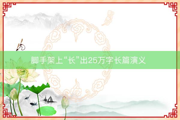 脚手架上“长”出25万字长篇演义 