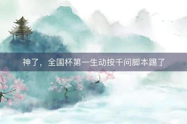 神了，全国杯第一生动按千问脚本踢了